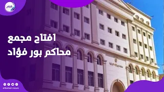وزير العدل ومحافظ بورسعيد يفتتحا مجمع محاكم بورفؤاد ٨ قاعات محاكم بنهم ٤ جنائي و ٣ مدنى
