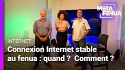 Meta Fenua : Connexion Internet stable au fenua : quand ?  Comment ? Quels enjeux ?