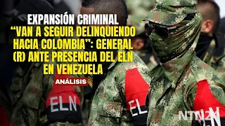 "They will continue to commit crimes against Colombia": retired general on the presence of the EL...
