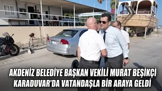 Akdeniz Deputy Mayor Murat Beşikçi met with citizens in Karaduvar