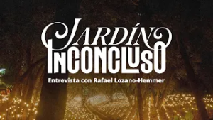 Programa especial Jardín Inconcluso. Entrevista con Rafael Lozano-Hemmer
