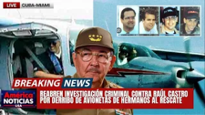 REABREN INVESTIGACIÓN CRIMINAL CONTRA RAÚL CASTRO POR DERRIBO DE AVIONETAS DE HERMANOS AL RESCATE