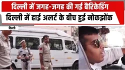 दिल्ली में जगह-जगह की गई बैरिकेडिंग , दिल्ली में हाई अलर्ट के बीच हुई नोकझोंक