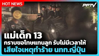 แม่เด็ก 13 กราบขอโทษแทนลูก รับไม่มีเวลาให้ เสียใจเหตุทำร้าย นทท.ญี่ปุ่น | PPTV News