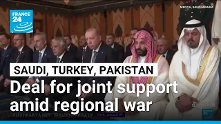Saudi, Turkey, Pakistan: Deal for joint support amid regional war • FRANCE 24 English