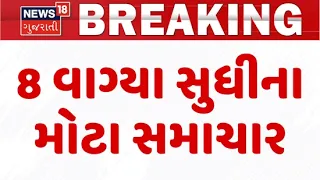 Gujarat Breaking News | 8 વાગ્યા સુધીના તમામ મહત્વના સમાચાર | Rain Update News | News18
