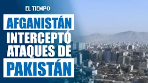 ¿Qué pasó en Kabul? Enfrentamientos entre Afganistán y Pakistán