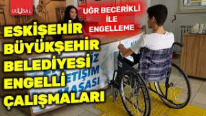 Eskişehir Büyükşehir Belediyesi Engelli Çalışmaları | Uğur Becerikli ile Engelleme | Seda Karapazar