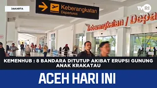 MINISTRY OF TRANSPORTATION: 8 Airports Closed Due to Mount Anak Krakatau Eruption | Aceh News Today
