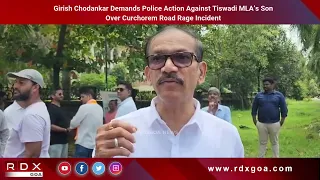Girish Chodankar Demands Police Action Against Tiswadi MLA’s Son Over Curchorem Road Rage Incident
