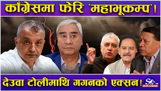 देउवामाथि गगनको कारवाही ! पहिले झुके, पछि लखेटे ! देउवा र गगन तथ्य नालिबेली ! पुराना नेता ‘ढुस’ !