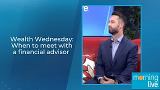 Wealth Wednesday: When to meet with a financial advisor