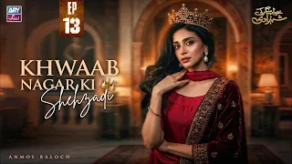 Khwaab Nagar Ki Shehzadi Episode 13 | Anmol Baloch | ARY Zindagi Drama