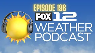 FOX 12 Weather Podcast - Ep. 198