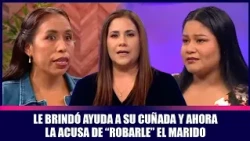 Le brindó ayuda a su cuñada y ahora la acusa de “robarle” el marido | Andrea