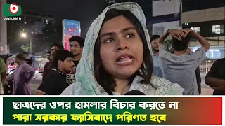 ছাত্রদের ওপর হা'ম'লার বিচার করতে না পারা সরকার ফ্যাসিবাদে পরিণত হবে | Students | Justice | Fascism