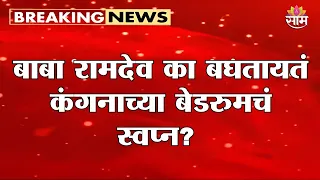 बाबा रामदेव का बघतायतं कंगनाच्या तारुण्याचं स्वप्न | Kangana Ranaut on  Ramdev Baba