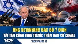 Evening News October 15: Netanyahu denies intention to attack Iran ahead of Israeli election | VOV
