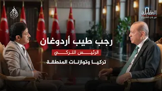 المقابلة | تركيا وتوازنات المنطقة.. لقاء خاص مع الرئيس التركي رجب طيب أردوغان