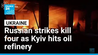 Russian strikes kill four as Kyiv hits oil refinery • FRANCE 24 English