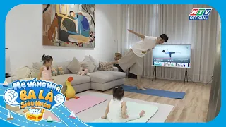Mẹ Vắng Nhà Ba Là Siêu Nhân 2026 - Tập 15 | Lớp học yoga bất ổn của ba Dương