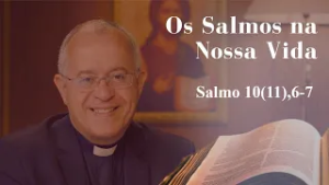 Os Salmos na Nossa Vida | Salmo 10(11),6-7 | 01/03/2026