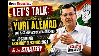 Goan Reporter: LET's TALK: with LOP & Congress Campaign Chief Yuri Alemao on Assembly Elections 2027