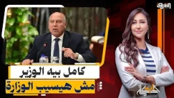 كامل بيه الوزير يرد على المنتقدين: اللى عايزنى أستقيل وشايف إنى مش ناجح بقوله هكمل فيها لحد ما أموت!