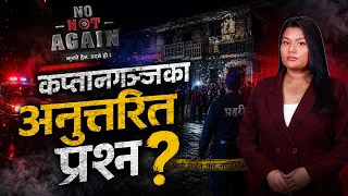No Not Again | Episode-1 | कप्तानगञ्ज घटनाको यथार्थ, घटनास्थलबाट LIVE  साउन १५ गते २०८३