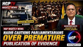 Nadir Cautions Parliamentarians Over Premature Publication Of Evidence