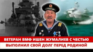 Ветеран ВМФ Ишен Жумалиев с честью выполнил свой долг перед родиной