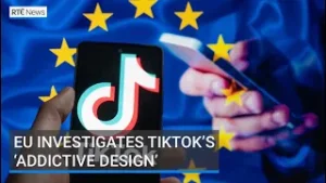 EU investigates TikTok’s ‘addictive design’