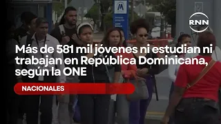 Más de 581 mil jóvenes ni estudian ni trabajan en República Dominicana, según la ONE