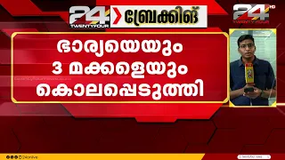 ഭാര്യയെയും മൂന്ന് മക്കളെയും ഭർത്താവ് കല്ലുകൊണ്ട് തലയ്ക്കടിച്ച് കൊലപ്പെടുത്തി; പ്രതി കസ്റ്റഡിയിൽ
