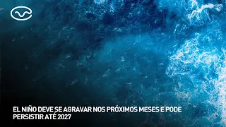 El Niño deve se agravar nos próximos meses e pode persistir até 2027
