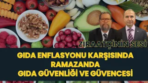 GIDA ENFLASYONU KARŞISINDA RAMAZANDA GIDA GÜVENLİĞİ VE GÜVENCESİ I ZİRAATÇİNİN SESİ