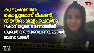 `കുടുംബത്തെ കൊല്ലുമെന്ന് ഭീഷണി,നിരന്തരം ശല്യം ചെയ്തു',17കാരിയുടെ മരണത്തിൽ  ആരോപണവുമായി ബന്ധുക്കൾ