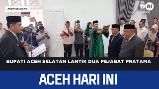 Regent of South Aceh Inaugurates Two Senior Officials | Aceh News Today
