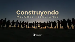 Construyendo mejores relaciones