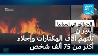 إسبانيا: الحرائق تلتهم آلاف الهكتارات وإجلاء أكثر من 75 ألف شخص