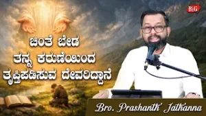 ಚಿಂತೆ ಬೇಡ ತನ್ನ ಕರುಣೆಯಿಂದ ತೃಪ್ತಿಪಡಿಸುವ ದೇವರಿದ್ದಾನೆ | Bro.PRASHNTH JATHANNA