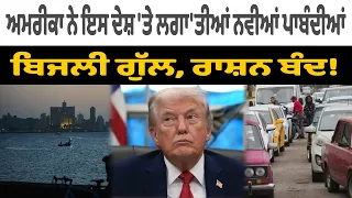 ਅਮਰੀਕਾ ਨੇ ਇਸ ਦੇਸ਼ 'ਤੇ ਲਗਾ'ਤੀਆਂ ਨਵੀਆਂ ਪਾਬੰਦੀਆਂ , ਬਿਜਲੀ ਗੁੱਲ, ਰਾਸ਼ਨ ਬੰਦ!