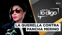 ANDREA MAROCCHINO se QUERELLA contra PANCHA MERINO | Que Te Lo Digo
