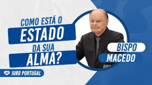 COMO ESTÁ O ESTADO DA SUA ALMA? - BISPO MACEDO