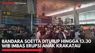 Bandara Soetta Ditutup hingga 13.30 WIB Imbas Erupsi Anak Krakatau | IDXC UPDATE