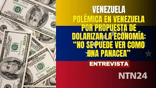 Controversy in Venezuela over proposal to dollarize the economy: "It cannot be seen as a panacea"