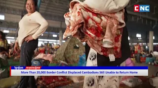[VIDEO] More Than 20,000 Border Conflict Displaced Cambodians Still Unable to Return Home