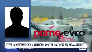 Ουρές 20 χιλιομέτρων και αναμονή άνω της μιας ώρας στα διόδια Ιάσμου