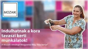 Mozaik – Indulhatnak a kora tavaszi kerti munkálatok! – vendég: Mogyorósi Rita
