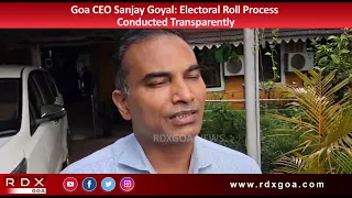 Goa CEO Sanjay Goyal : Electoral Roll Process Conducted Transparently